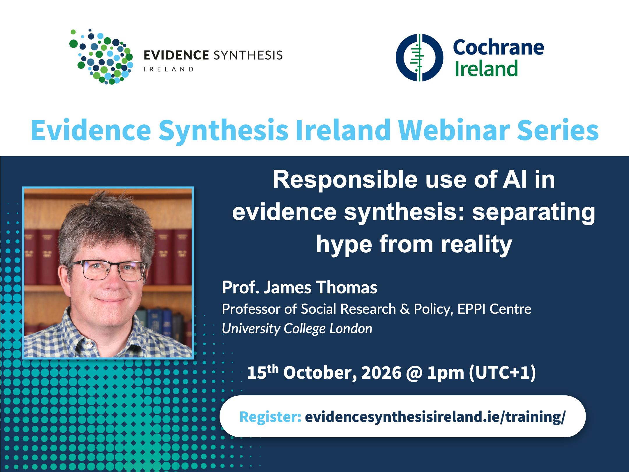 Evidence Synthesis Ireland Webinar Series – Prof. James Thomas: Responsible use of AI in evidence synthesis: separating hype from reality – 15 October 2026, 1pm (UTC+1)